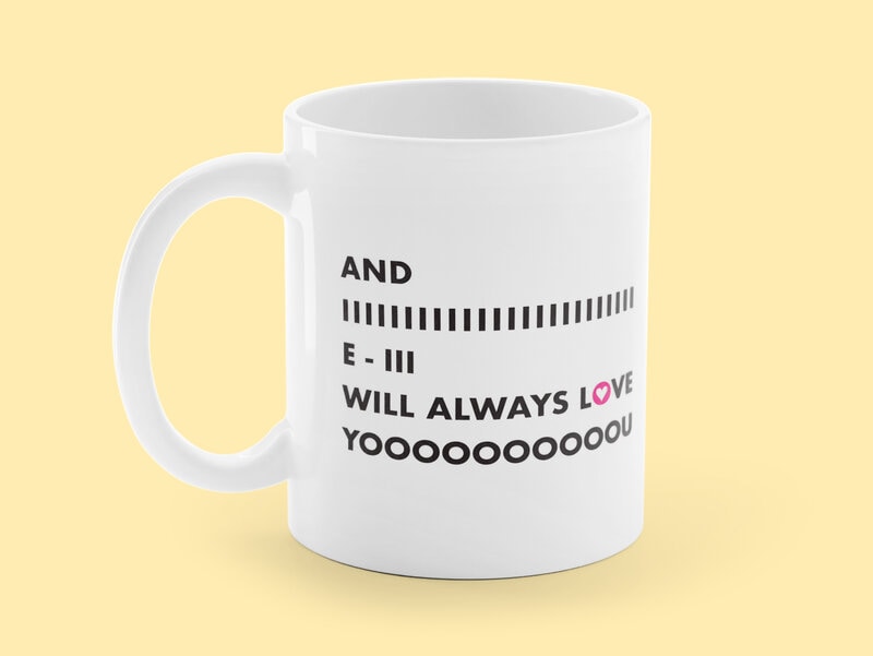 Beställ en mugg med kärleksbudskap hos Coolstuff! Vit mugg med svart text "AND IIIIIIIIIIIIII E - III WILL ALWAYS LOVE YOOOOOOOOOOU.