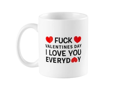 Fuck Valentine I love you every single day