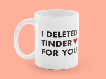 Tasse mit Aufdruck - I Deleted Tinder for You